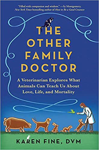 The Other Family Doctor: A Veterinarian Explores What Animals Can Teach Us About Love, Life, and Mortality, by Karen Fine, DVM