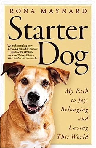 STARTER DOG: My Path To Joy, Belonging, And Loving This World, by Rona Maynard